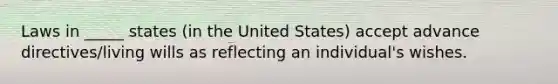 Laws in _____ states (in the United States) accept advance directives/living wills as reflecting an individual's wishes.