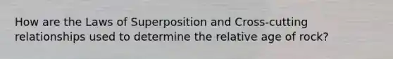 How are the Laws of Superposition and Cross-cutting relationships used to determine the relative age of rock?