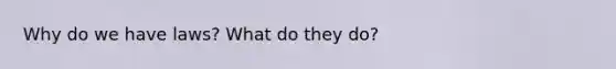 Why do we have laws? What do they do?