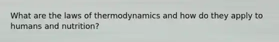 What are the laws of thermodynamics and how do they apply to humans and nutrition?