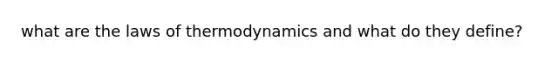 what are <a href='https://www.questionai.com/knowledge/kkKQvdNM2e-the-laws-of-thermodynamics' class='anchor-knowledge'>the laws of thermodynamics</a> and what do they define?