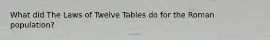 What did The Laws of Twelve Tables do for the Roman population?