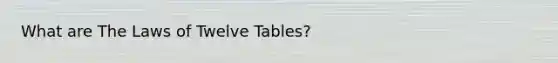 What are The Laws of Twelve Tables?