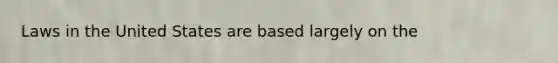 Laws in the United States are based largely on the