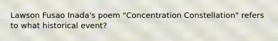 Lawson Fusao Inada's poem "Concentration Constellation" refers to what historical event?