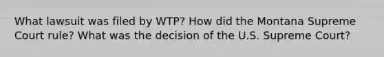 What lawsuit was filed by WTP? How did the Montana Supreme Court rule? What was the decision of the U.S. Supreme Court?