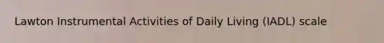 Lawton Instrumental Activities of Daily Living (IADL) scale