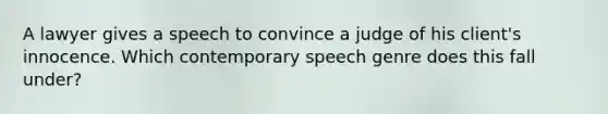 A lawyer gives a speech to convince a judge of his client's innocence. Which contemporary speech genre does this fall under?