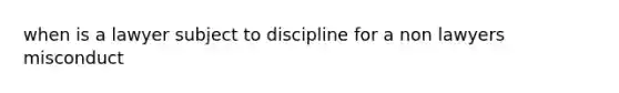 when is a lawyer subject to discipline for a non lawyers misconduct