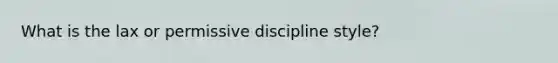 What is the lax or permissive discipline style?