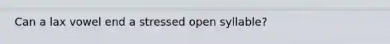 Can a lax vowel end a stressed open syllable?
