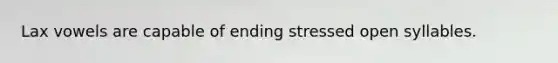 Lax vowels are capable of ending stressed open syllables.