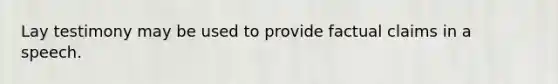 Lay testimony may be used to provide factual claims in a speech.