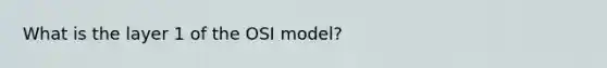 What is the layer 1 of the OSI model?
