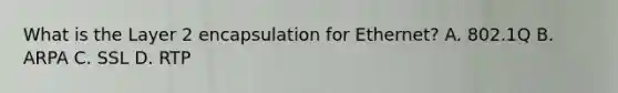 What is the Layer 2 encapsulation for Ethernet? A. 802.1Q B. ARPA C. SSL D. RTP