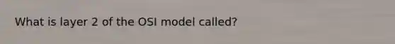 What is layer 2 of the OSI model called?