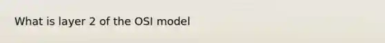What is layer 2 of the OSI model