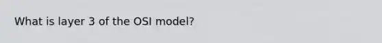 What is layer 3 of the OSI model?
