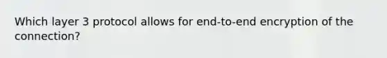 Which layer 3 protocol allows for end-to-end encryption of the connection?