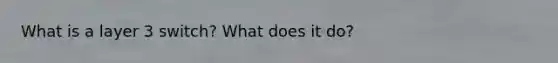 What is a layer 3 switch? What does it do?