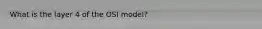 What is the layer 4 of the OSI model?