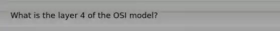 What is the layer 4 of the OSI model?