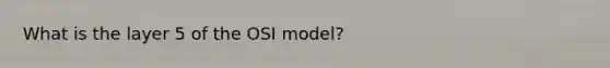 What is the layer 5 of the OSI model?