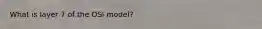 What is layer 7 of the OSI model?