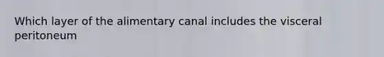 Which layer of the alimentary canal includes the visceral peritoneum