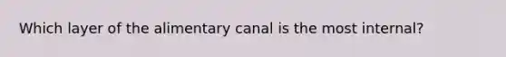 Which layer of the alimentary canal is the most internal?