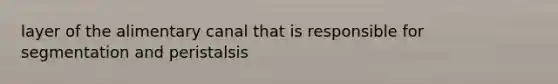 layer of the alimentary canal that is responsible for segmentation and peristalsis