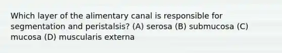 Which layer of the alimentary canal is responsible for segmentation and peristalsis? (A) serosa (B) submucosa (C) mucosa (D) muscularis externa