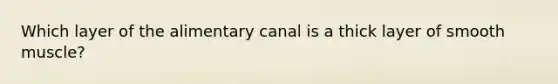 Which layer of the alimentary canal is a thick layer of smooth muscle?