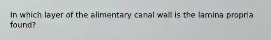 In which layer of the alimentary canal wall is the lamina propria found?