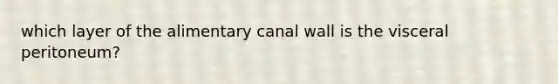 which layer of the alimentary canal wall is the visceral peritoneum?