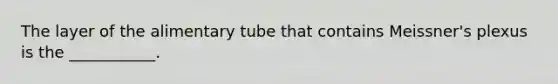 The layer of the alimentary tube that contains Meissner's plexus is the ___________.