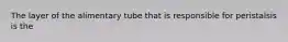 The layer of the alimentary tube that is responsible for peristalsis is the