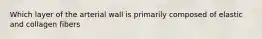 Which layer of the arterial wall is primarily composed of elastic and collagen fibers
