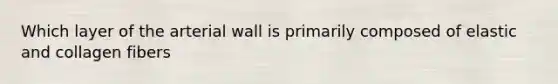 Which layer of the arterial wall is primarily composed of elastic and collagen fibers