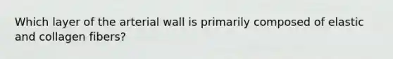 Which layer of the arterial wall is primarily composed of elastic and collagen fibers?