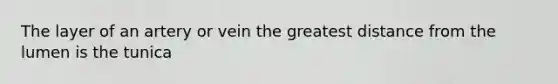 The layer of an artery or vein the greatest distance from the lumen is the tunica