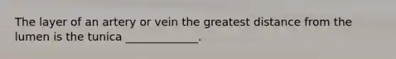 The layer of an artery or vein the greatest distance from the lumen is the tunica _____________.