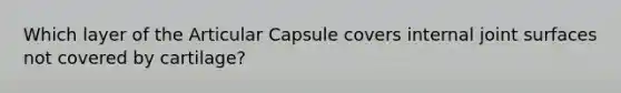 Which layer of the Articular Capsule covers internal joint surfaces not covered by cartilage?