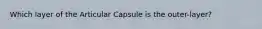 Which layer of the Articular Capsule is the outer-layer?