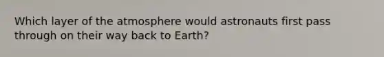 Which layer of the atmosphere would astronauts first pass through on their way back to Earth?