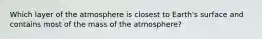 Which layer of the atmosphere is closest to Earth's surface and contains most of the mass of the atmosphere?