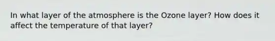 In what layer of the atmosphere is the Ozone layer? How does it affect the temperature of that layer?