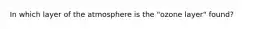 In which layer of the atmosphere is the "ozone layer" found?
