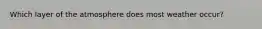 Which layer of the atmosphere does most weather occur?