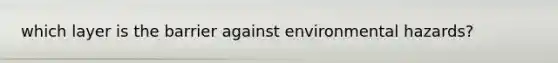 which layer is the barrier against environmental hazards?